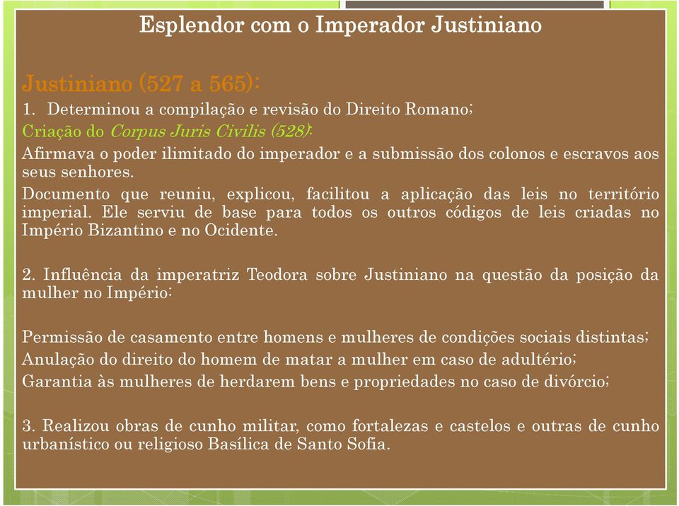 Documento que reuniu, explicou, facilitou a aplicação das leis no território imperial. Ele serviu de base para todos os outros códigos de leis criadas no Império Bizantino e no Ocidente. 2.