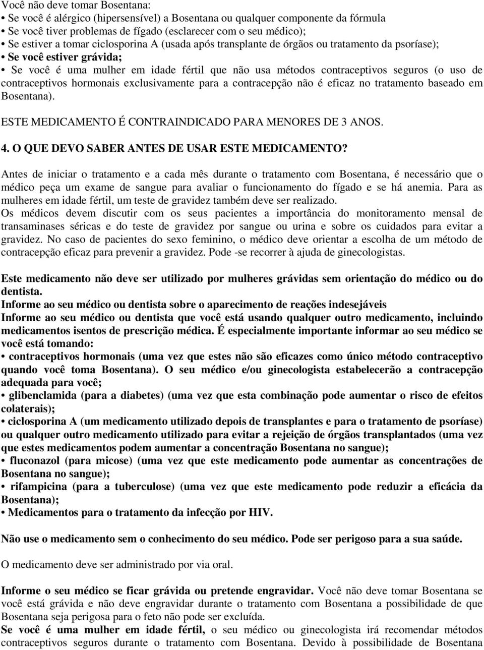 contraceptivos hormonais exclusivamente para a contracepção não é eficaz no tratamento baseado em Bosentana). ESTE MEDICAMENTO É CONTRAINDICADO PARA MENORES DE 3 ANOS. 4.