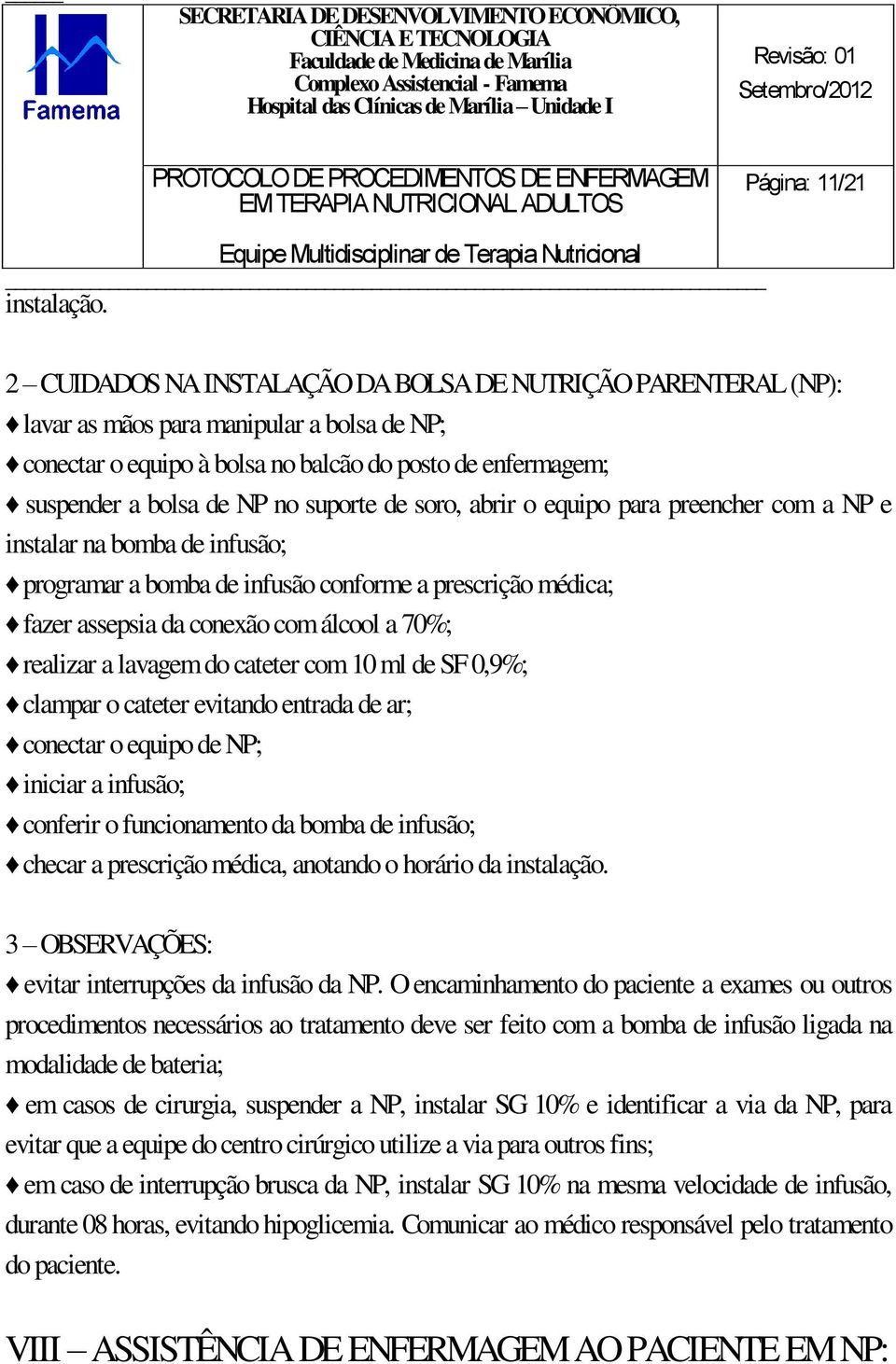 suporte de soro, abrir o equipo para preencher com a NP e instalar na bomba de infusão; programar a bomba de infusão conforme a prescrição médica; fazer assepsia da conexão com álcool a 70%; realizar