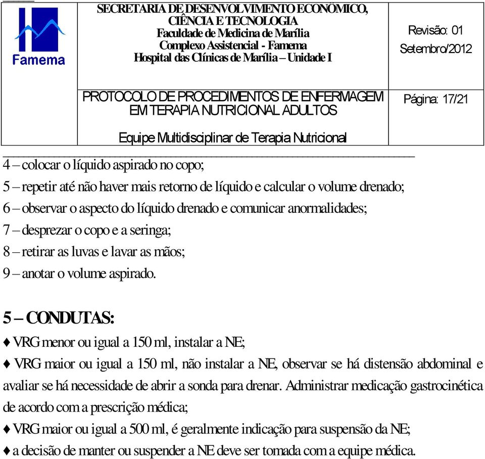 5 CONDUTAS: VRG menor ou igual a 150 ml, instalar a NE; VRG maior ou igual a 150 ml, não instalar a NE, observar se há distensão abdominal e avaliar se há necessidade de abrir a