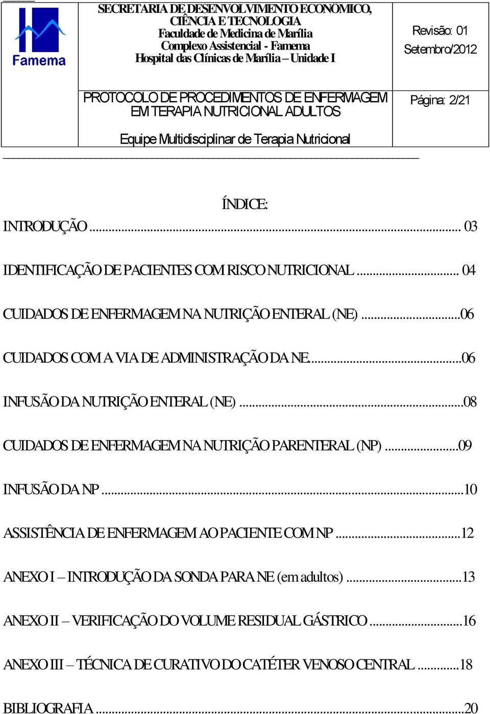 ..06 INFUSÃO DA NUTRIÇÃO ENTERAL (NE)...08 CUIDADOS DE ENFERMAGEM NA NUTRIÇÃO PARENTERAL (NP)...09 INFUSÃO DA NP.