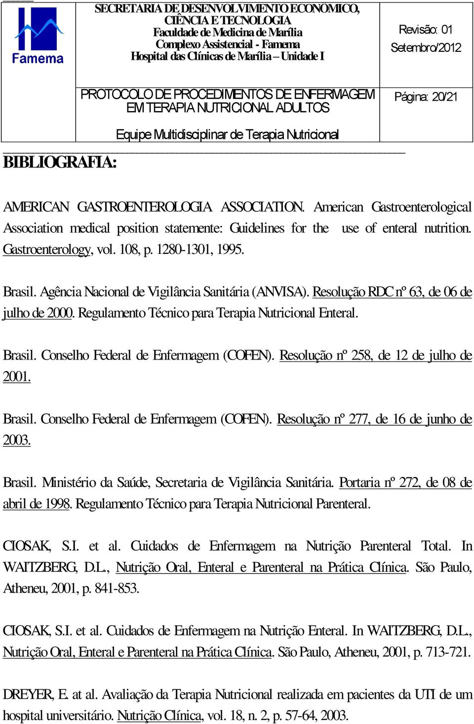 Regulamento Técnico para Terapia Nutricional Enteral. Brasil. Conselho Federal de Enfermagem (COFEN). Resolução nº 258, de 12 de julho de 2001. Brasil. Conselho Federal de Enfermagem (COFEN). Resolução nº 277, de 16 de junho de 2003.