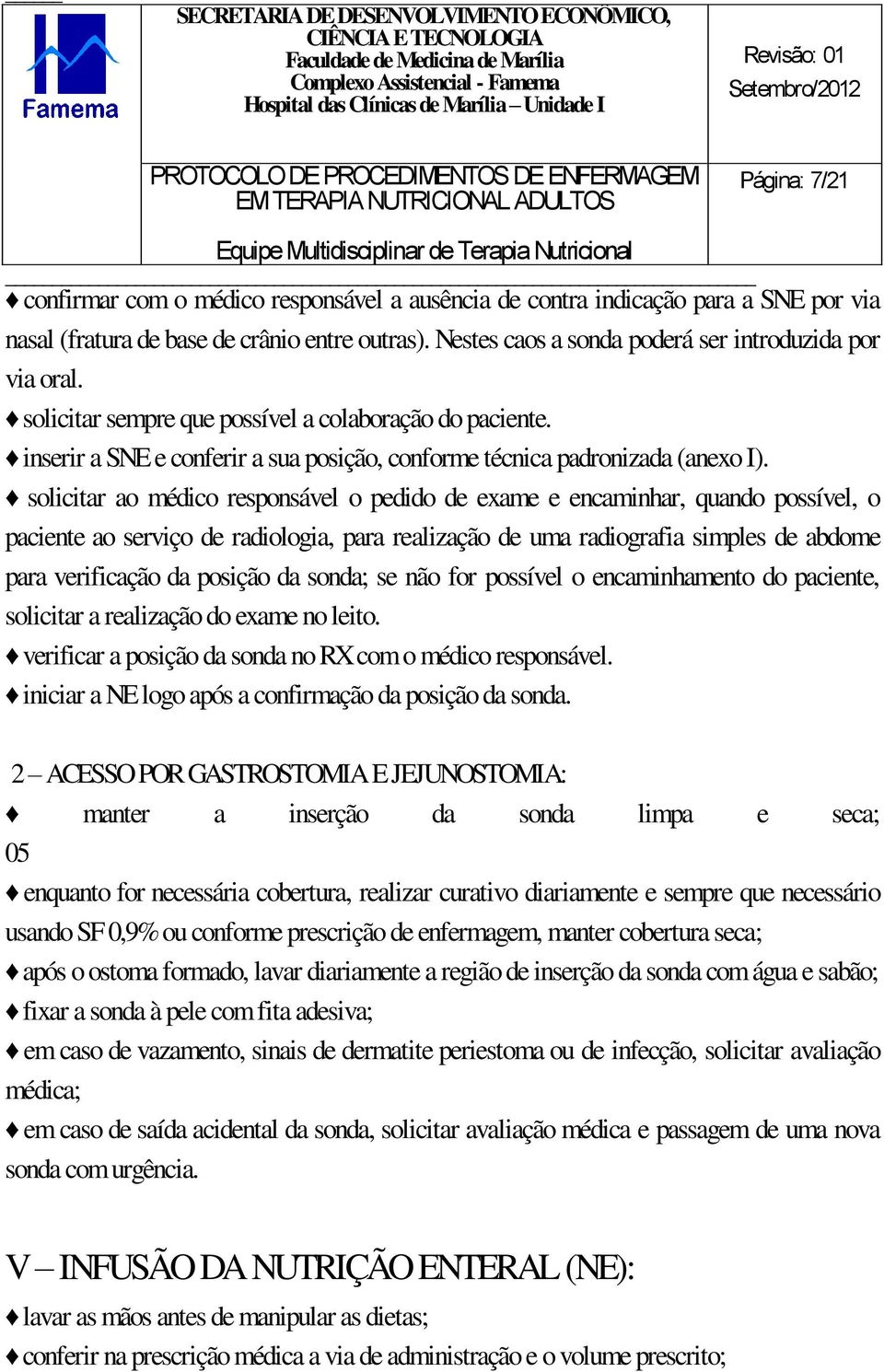 solicitar ao médico responsável o pedido de exame e encaminhar, quando possível, o paciente ao serviço de radiologia, para realização de uma radiografia simples de abdome para verificação da posição