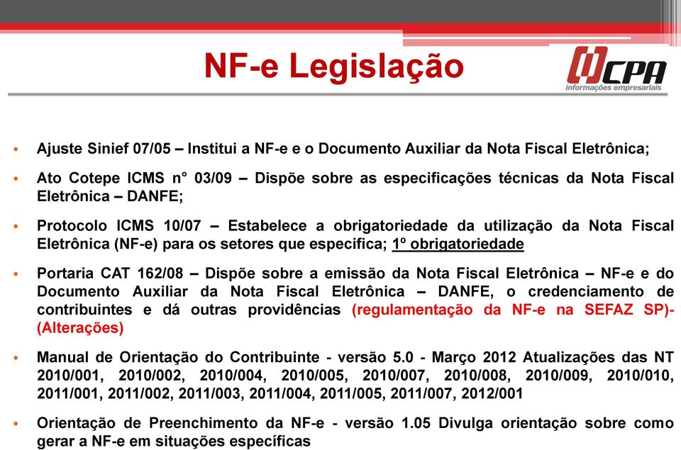 Fiscal Eletrônica NF-e e do Documento Auxiliar da Nota Fiscal Eletrônica DANFE, o credenciamento de contribuintes e dá outras providências (regulamentação da NF-e na SEFAZ SP)- (Alterações) Manual de