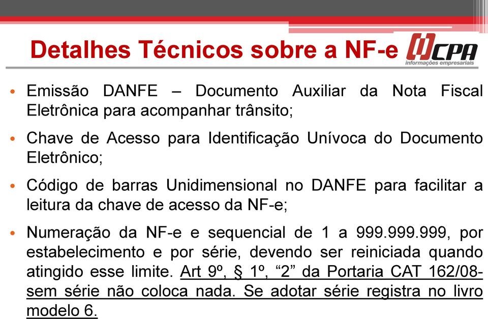 chave de acesso da NF-e; Numeração da NF-e e sequencial de 1 a 999.