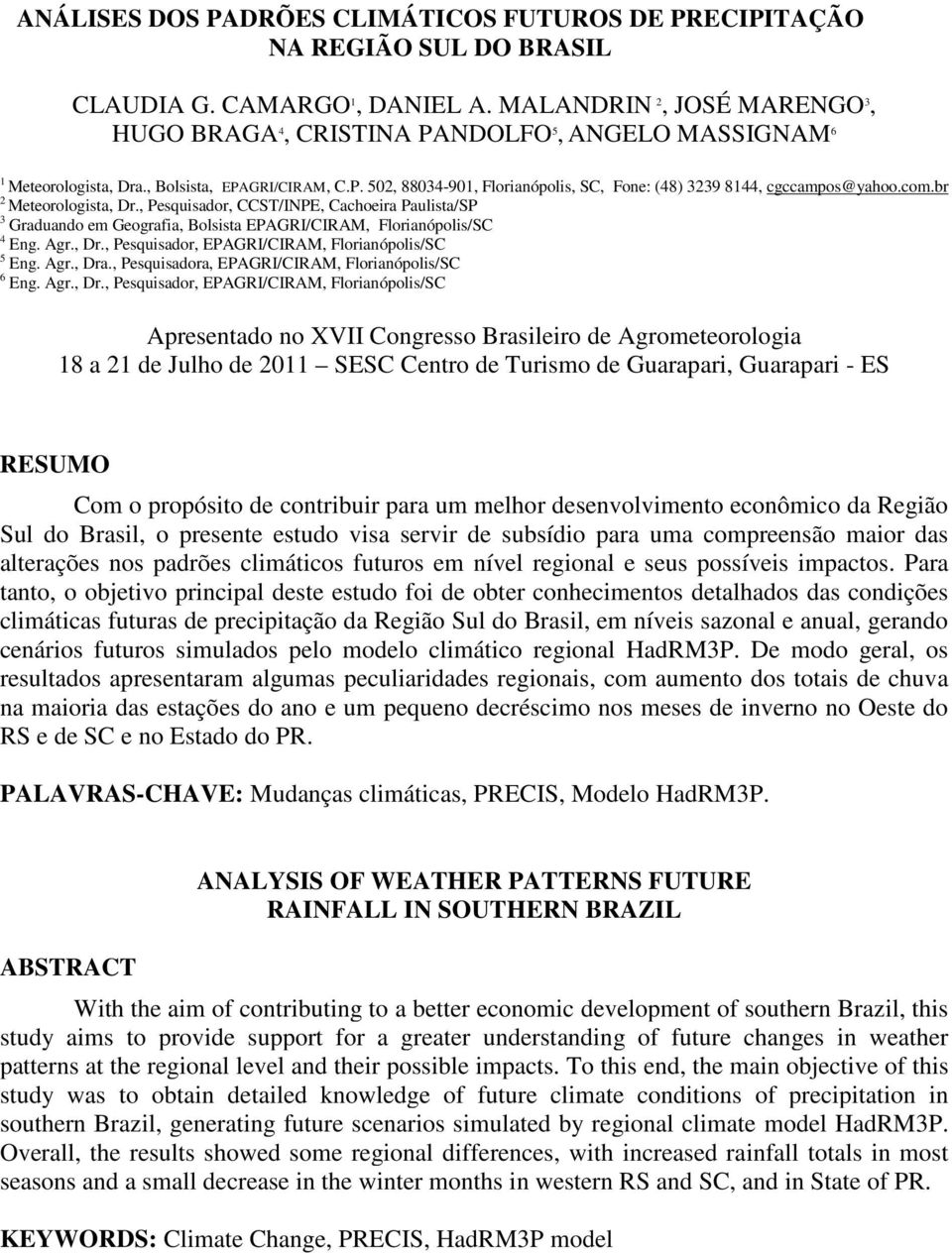 com.br 2 Meteorologista, Dr., Pesquisador, CCST/INPE, Cachoeira Paulista/SP 3 Graduando em Geografia, Bolsista EPAGRI/CIRAM, Florianópolis/SC 4 Eng. Agr., Dr., Pesquisador, EPAGRI/CIRAM, Florianópolis/SC 5 Eng.