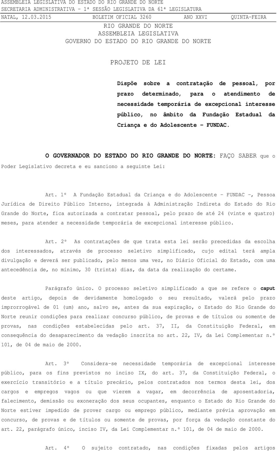 O GOVERNADOR DO ESTADO DO RIO GRANDE DO NORTE: FAÇO SABER que o Poder Legislativo decreta e eu sanciono a seguinte Lei: Art.