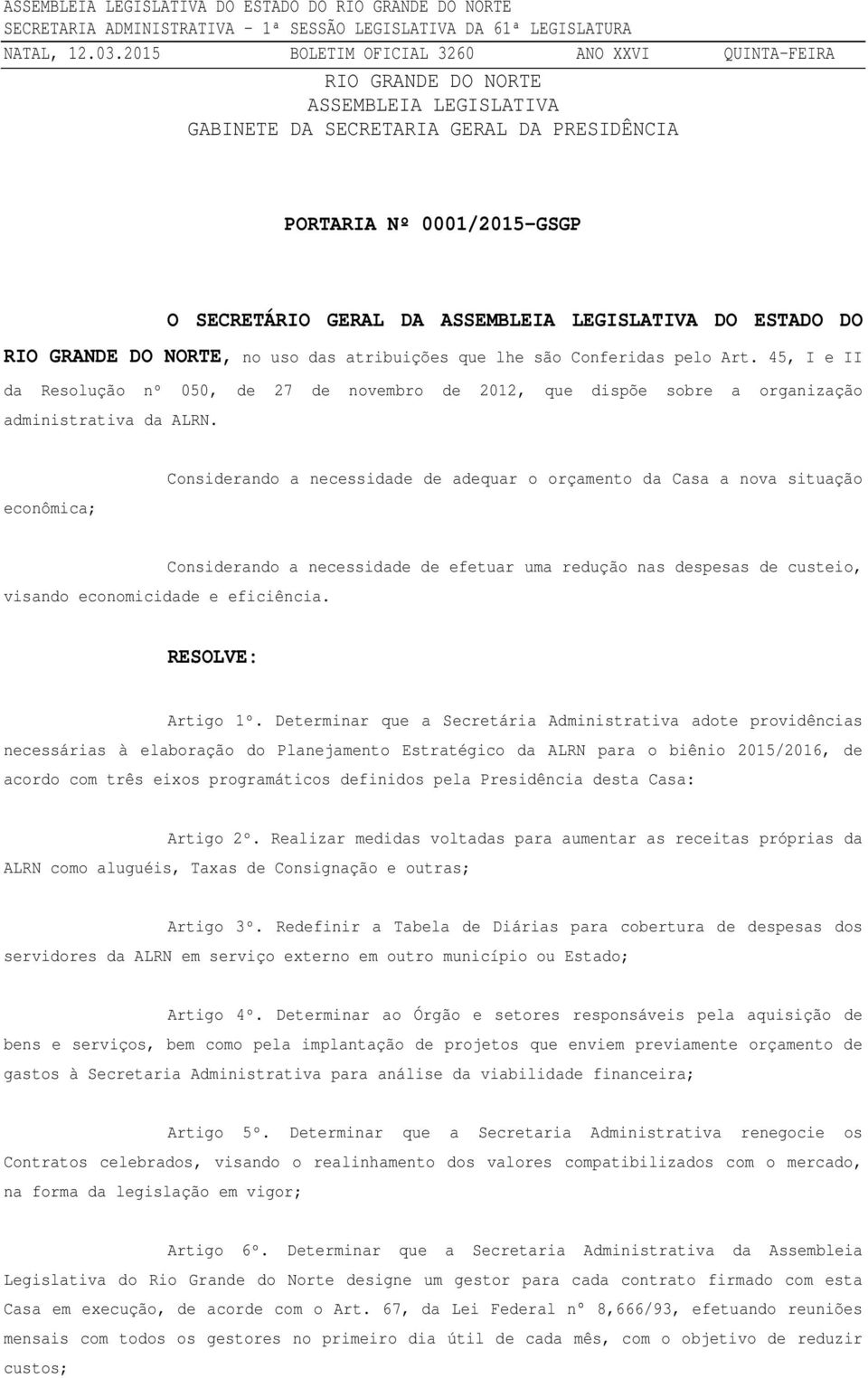 econômica; Considerando a necessidade de adequar o orçamento da Casa a nova situação Considerando a necessidade de efetuar uma redução nas despesas de custeio, visando economicidade e eficiência.