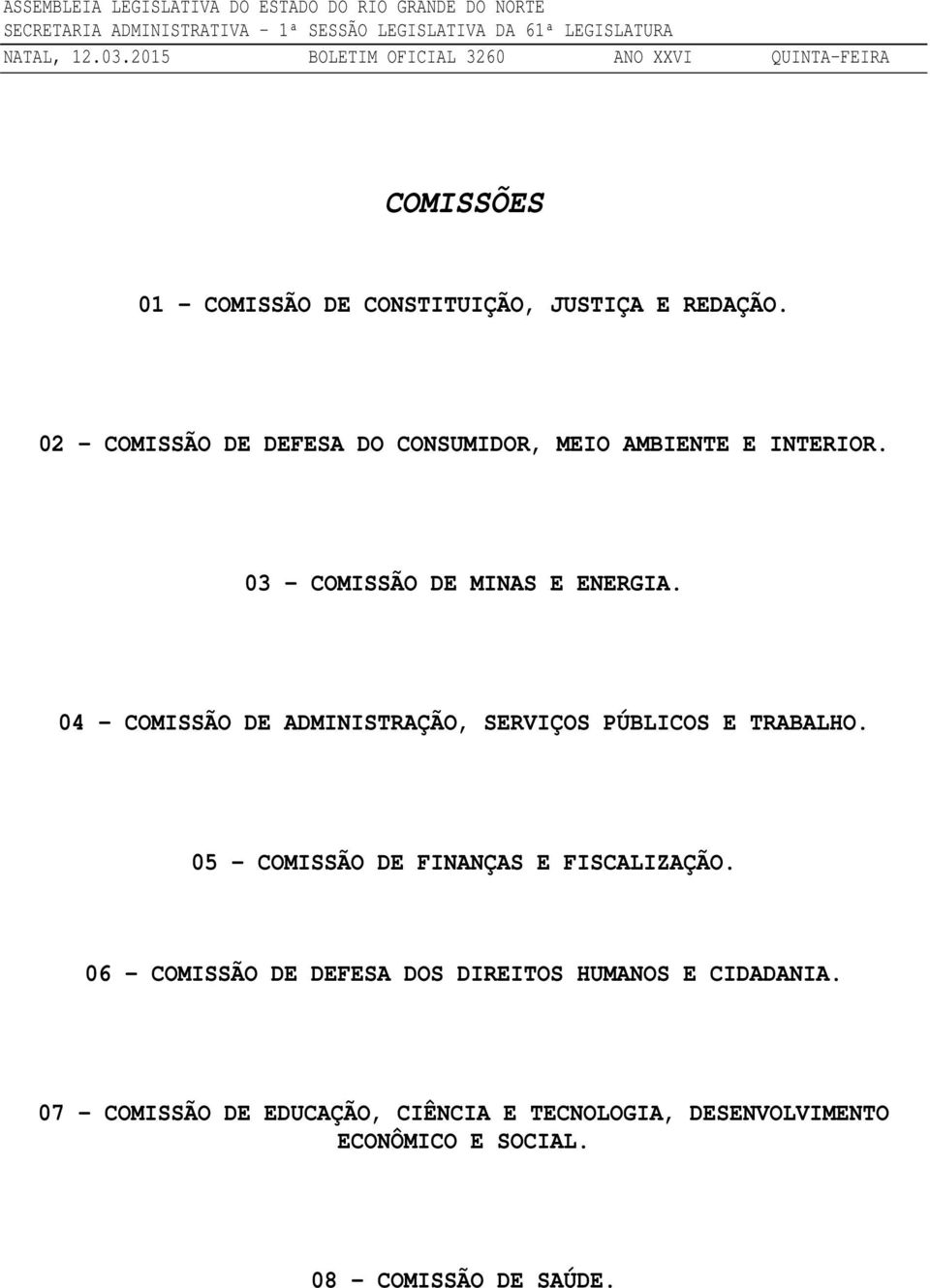 04 COMISSÃO DE ADMINISTRAÇÃO, SERVIÇOS PÚBLICOS E TRABALHO. 05 COMISSÃO DE FINANÇAS E FISCALIZAÇÃO.