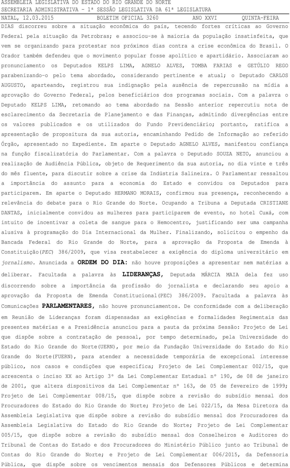 Associaram ao pronunciamento os Deputados KELPS LIMA, AGNELO ALVES, TOMBA FARIAS e GETÚLIO REGO parabenizando-o pelo tema abordado, considerando pertinente e atual; o Deputado CARLOS AUGUSTO,