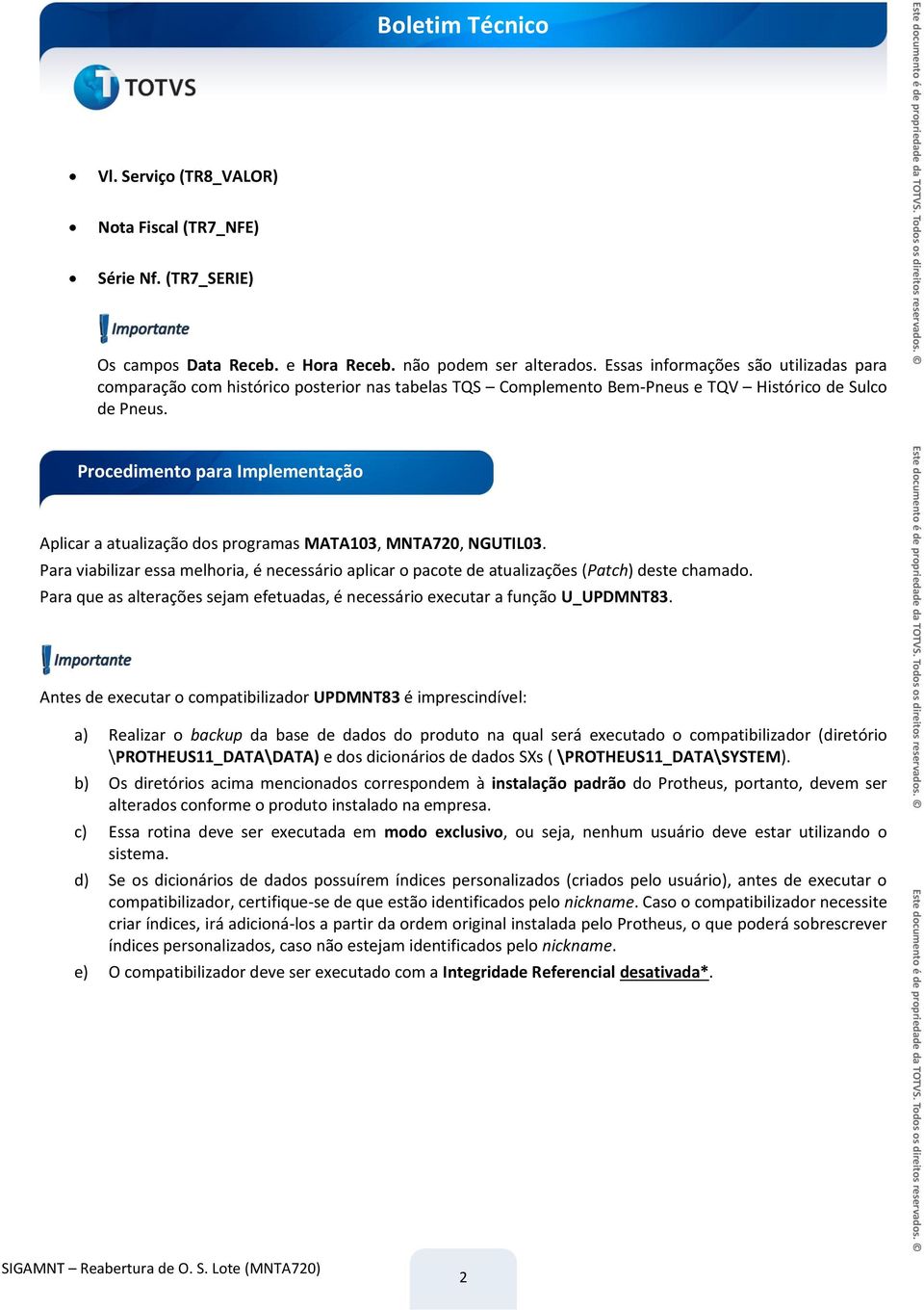 Procedimento para Implementação Aplicar a atualização dos programas MATA103, MNTA720, NGUTIL03. Para viabilizar essa melhoria, é necessário aplicar o pacote de atualizações (Patch) deste chamado.