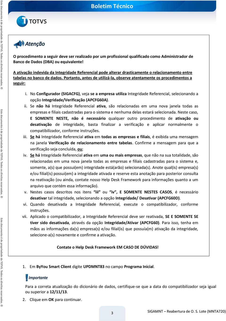 Portanto, antes de utilizá-la, observe atentamente os procedimentos a seguir: i.