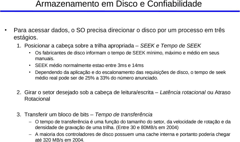 SEEK médio normalmente estao entre 3ms e 14ms Dependendo da aplicação e do escalonamento das requisições de disco, o tempo de seek médio real pode ser de 25