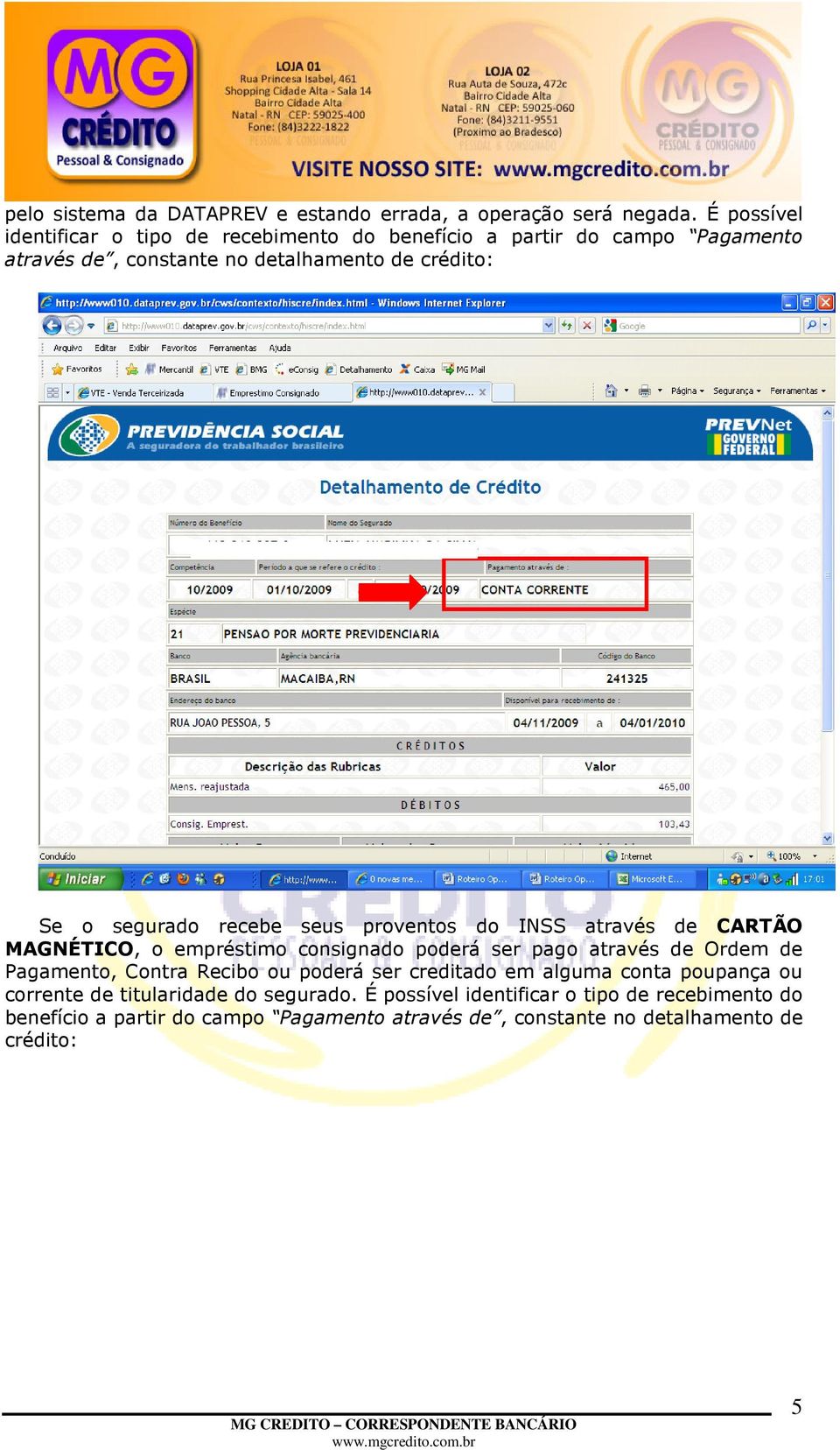 segurado recebe seus proventos do INSS através de CARTÃO MAGNÉTICO, o empréstimo consignado poderá ser pago através de Ordem de Pagamento, Contra