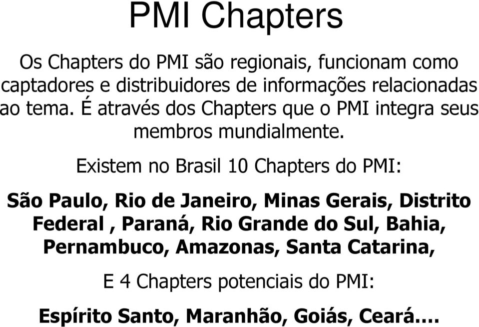 Existem no Brasil 10 Chapters do PMI: São Paulo, Rio de Janeiro, Minas Gerais, Distrito Federal, Paraná, Rio