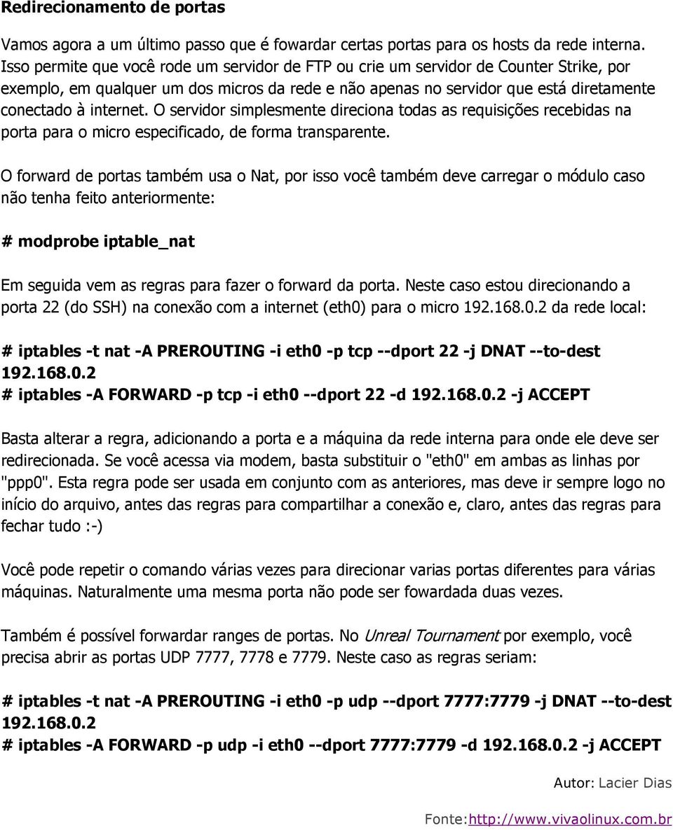 O servidor simplesmente direciona todas as requisições recebidas na porta para o micro especificado, de forma transparente.