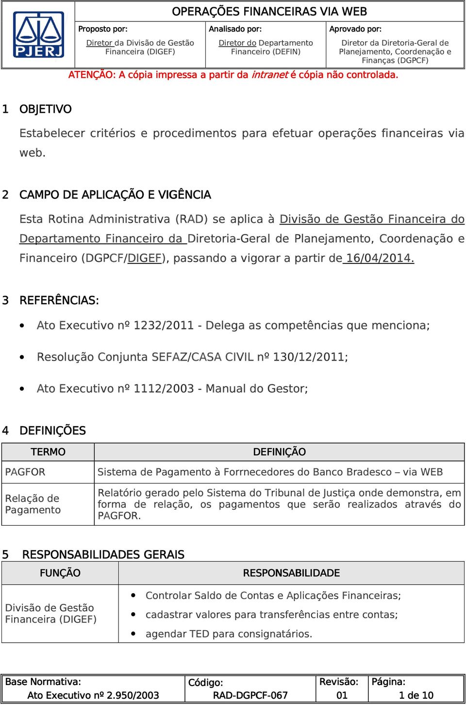 2 CAMPO DE APLICAÇÃO E VIGÊNCIA Esta Rotina Administrativa (RAD) se aplica à Divisão de Gestão Financeira do Departamento Financeiro da Diretoria-Geral de Planejamento, Coordenação e Financeiro