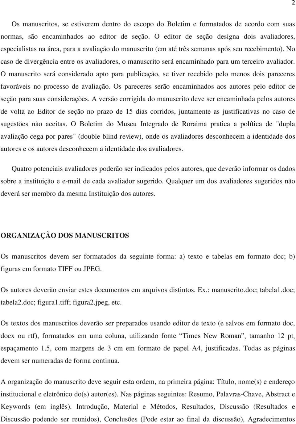 No caso de divergência entre os avaliadores, o manuscrito será encaminhado para um terceiro avaliador.