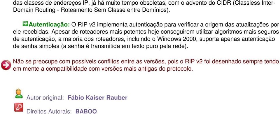 Apesar de roteadores mais potentes hoje conseguirem utilizar algoritmos mais seguros de autenticação, a maioria dos roteadores, incluindo o Windows 2000, suporta apenas autenticação