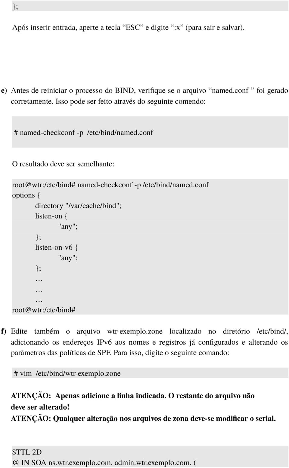 conf options { directory "/var/cache/bind"; listen-on { "any"; }; listen-on-v6 { "any"; }; root@wtr:/etc/bind# f) Edite também o arquivo wtr-exemplo.