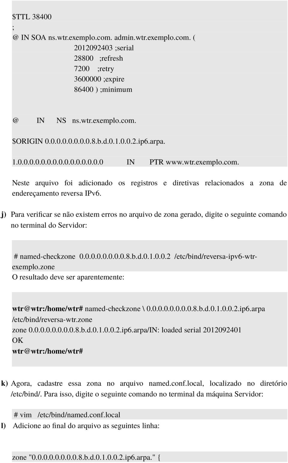 j) Para verificar se não existem erros no arquivo de zona gerado, digite o seguinte comando no terminal do Servidor: # named-checkzone 0.0.0.0.0.0.0.0.8.b.d.0.1.0.0.2 /etc/bind/reversa-ipv6-wtrexemplo.