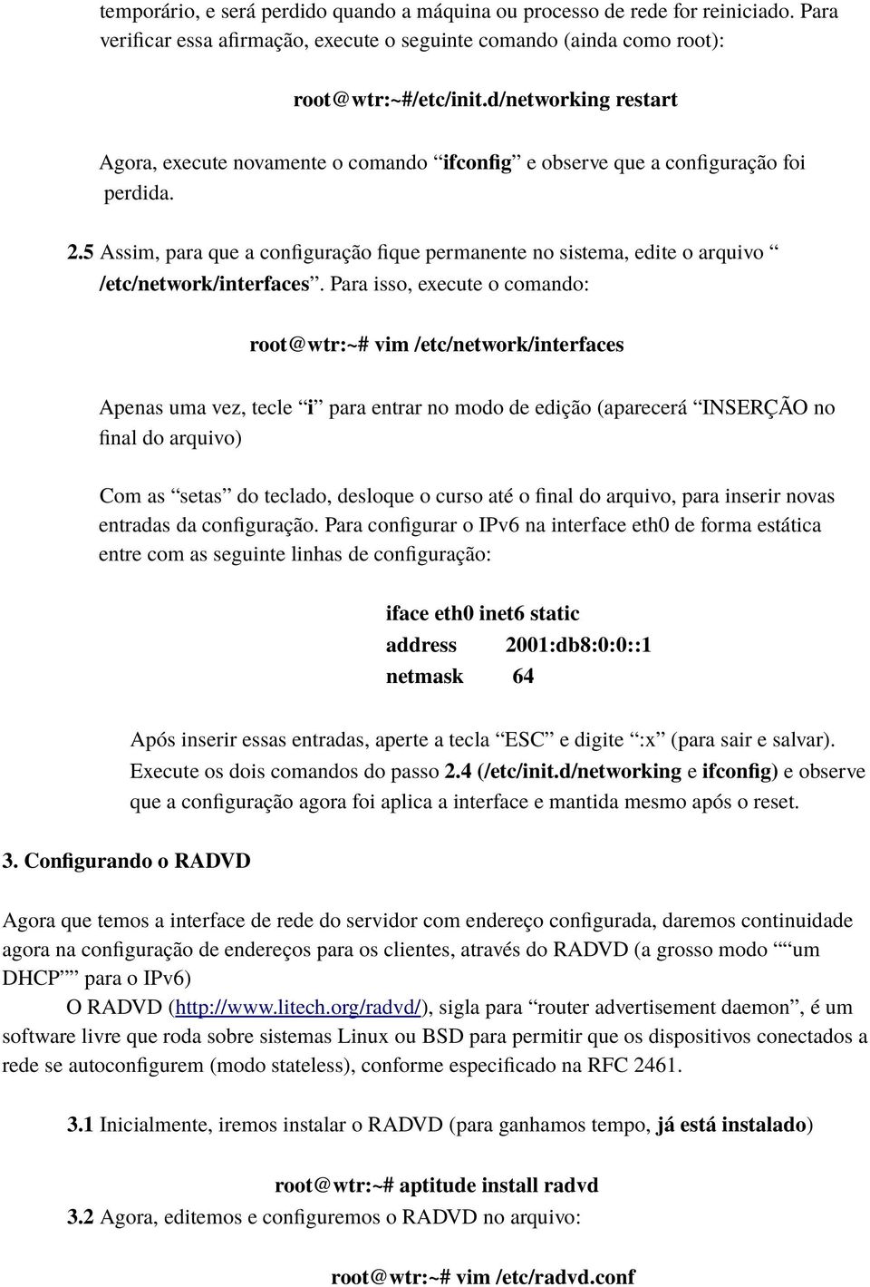 5 Assim, para que a configuração fique permanente no sistema, edite o arquivo /etc/network/interfaces.