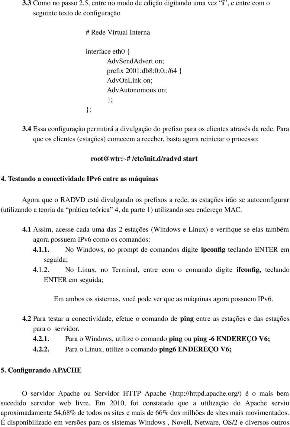 AdvAutonomous on; }; }; 3.4 Essa configuração permitirá a divulgação do prefixo para os clientes através da rede.