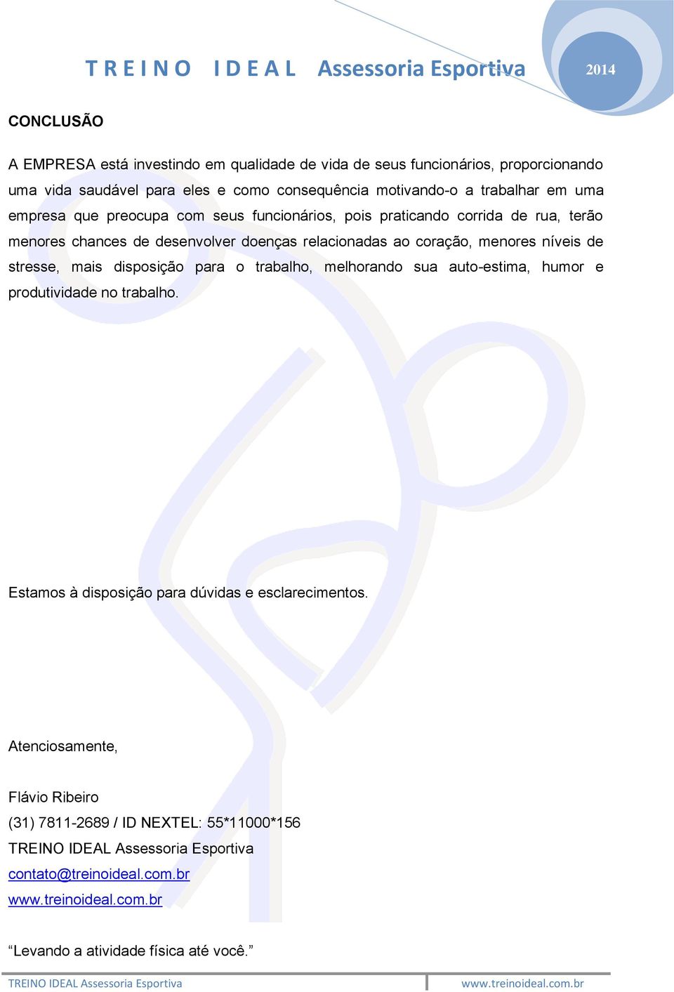 coração, menores níveis de stresse, mais disposição para o trabalho, melhorando sua auto-estima, humor e produtividade no trabalho.