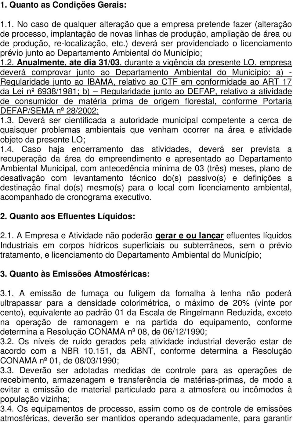 Anualmente, ate dia 31/03, durante a vigência da presente LO, empresa deverá comprovar junto ao Departamento Ambiental do Município: a) - Regularidade junto ao IBAMA, relativo ao CTF em conformidade