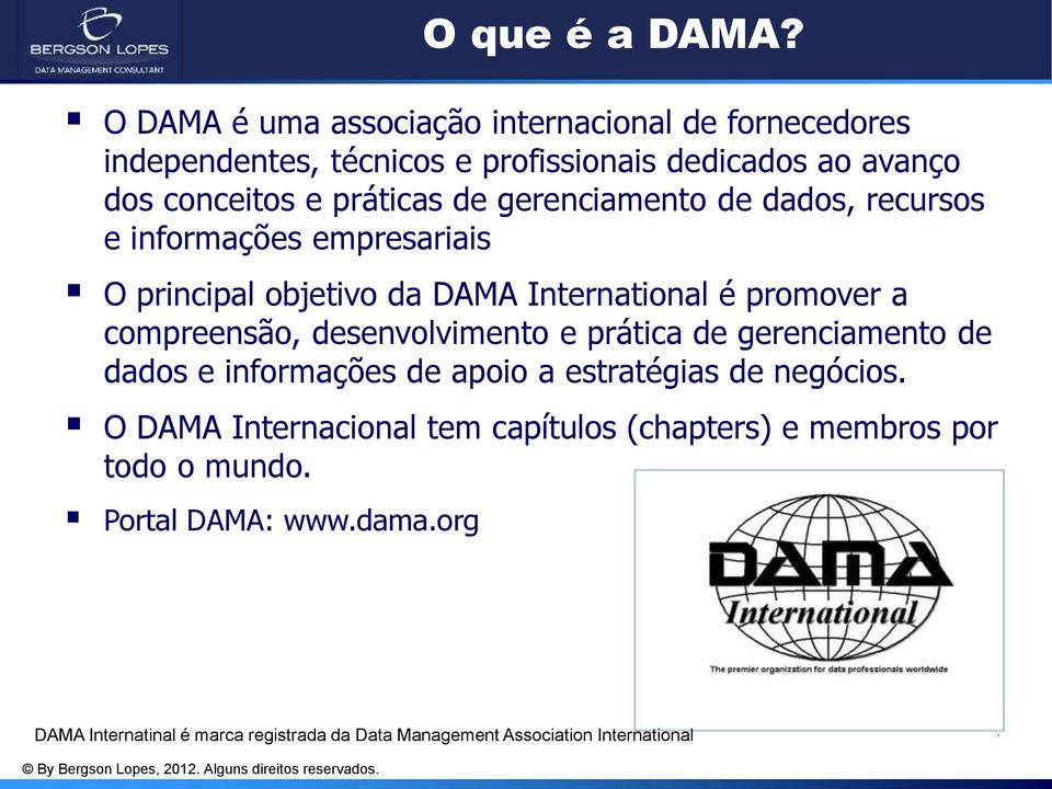 gerenciamento de dados, recursos e informações empresariais O principal objetivo da DAMA International é promover a compreensão,