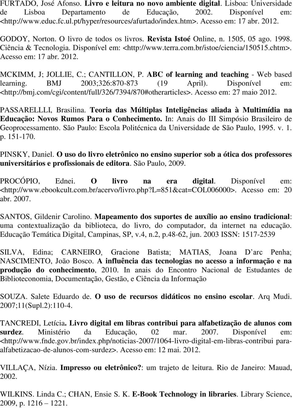 br/istoe/ciencia/150515.chtm>. Acesso em: 17 abr. 2012. MCKIMM, J; JOLLIE, C.; CANTILLON, P. ABC of learning and teaching - Web based learning. BMJ 2003;326:870-873 (19 April).