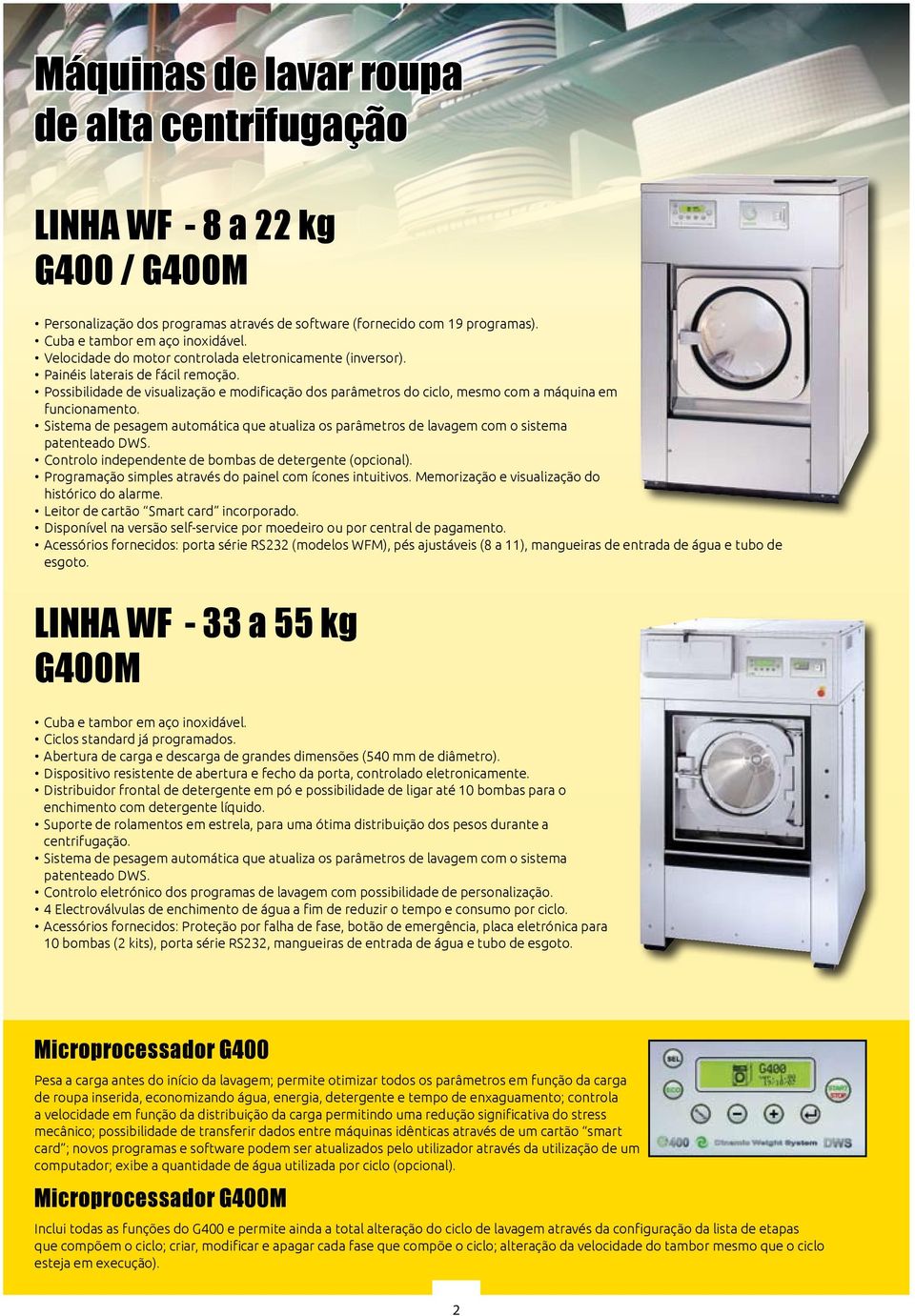 Sistema de pesagem automática que atualiza os parâmetros de lavagem com o sistema patenteado DWS. Controlo independente de bombas de detergente (opcional).