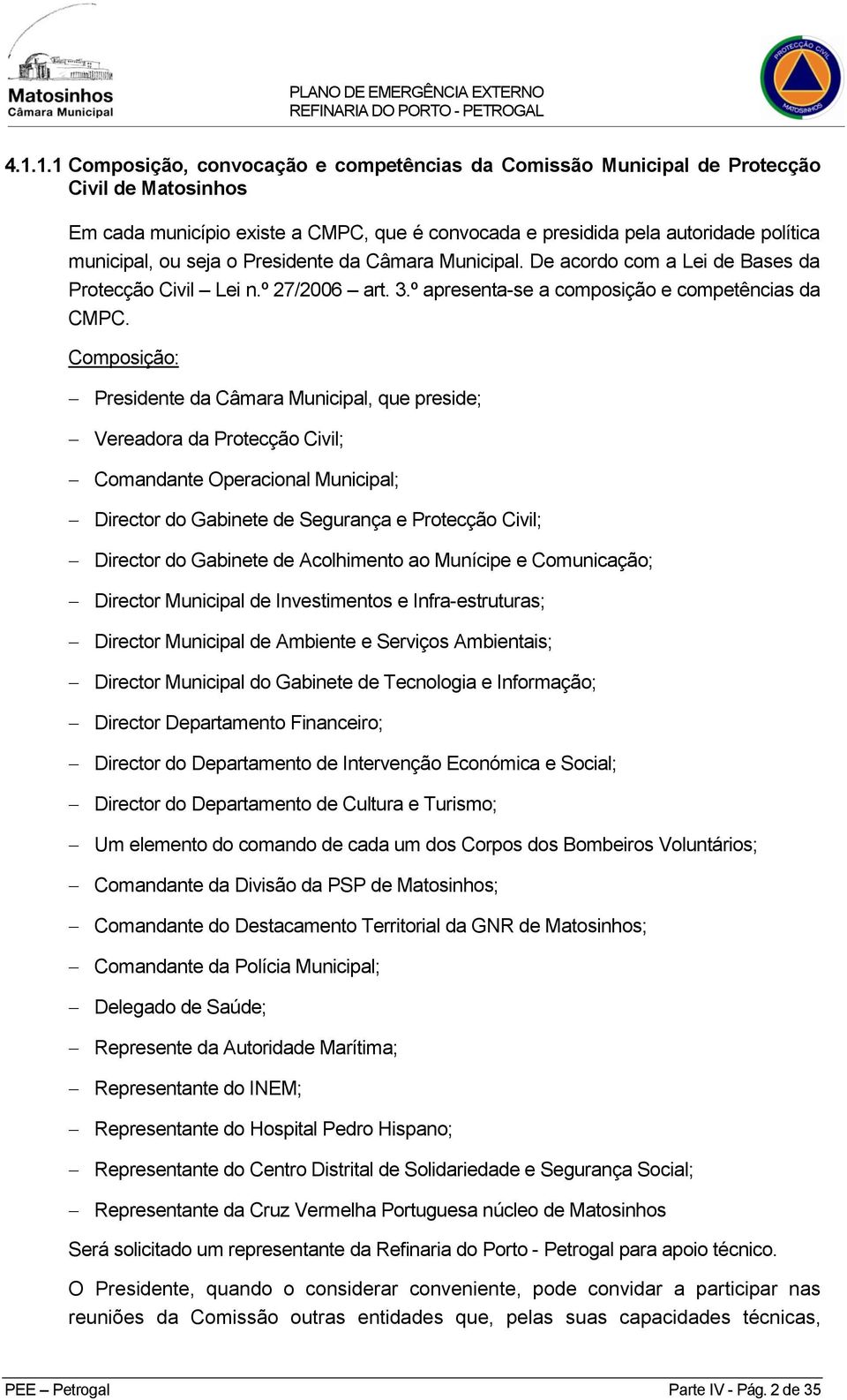 Composição: Presidente da Câmara Municipal, que preside; Vereadora da Protecção Civil; Comandante Operacional Municipal; Director do Gabinete de Segurança e Protecção Civil; Director do Gabinete de