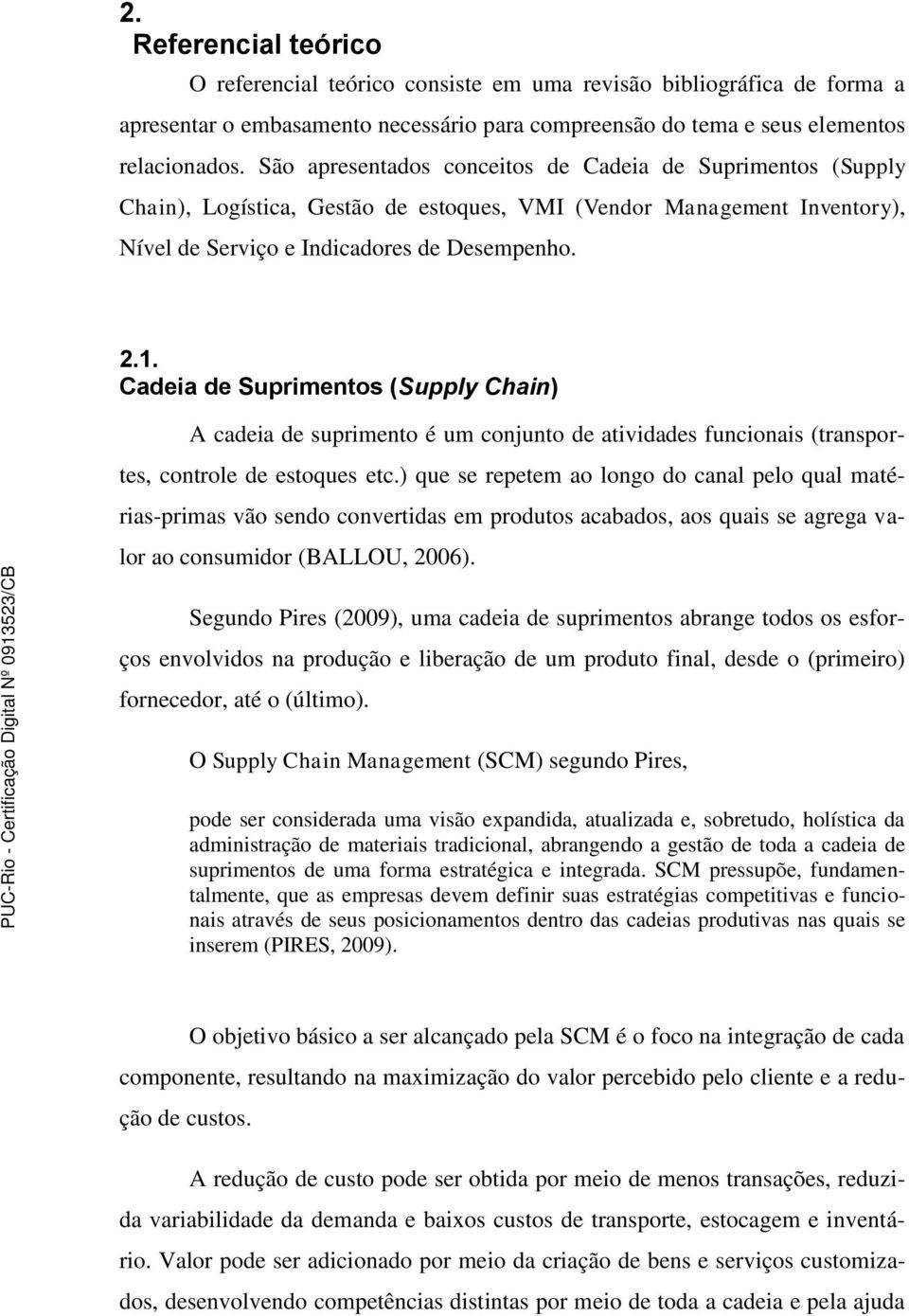 Cadeia de Suprimentos (Supply Chain) A cadeia de suprimento é um conjunto de atividades funcionais (transportes, controle de estoques etc.