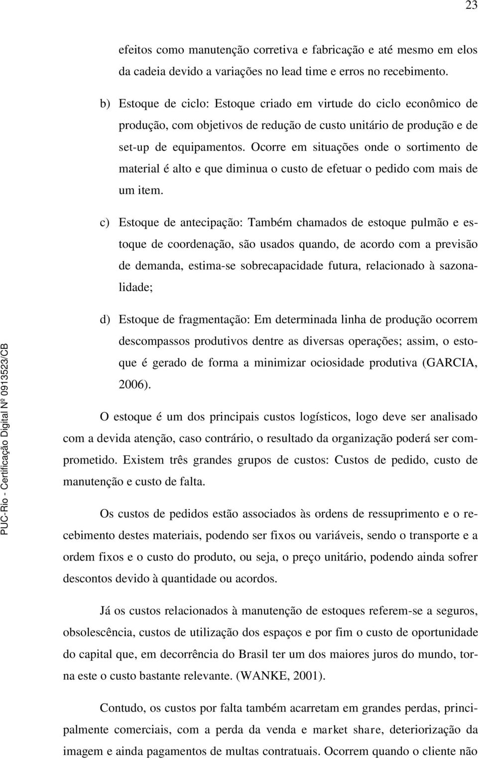 Ocorre em situações onde o sortimento de material é alto e que diminua o custo de efetuar o pedido com mais de um item.