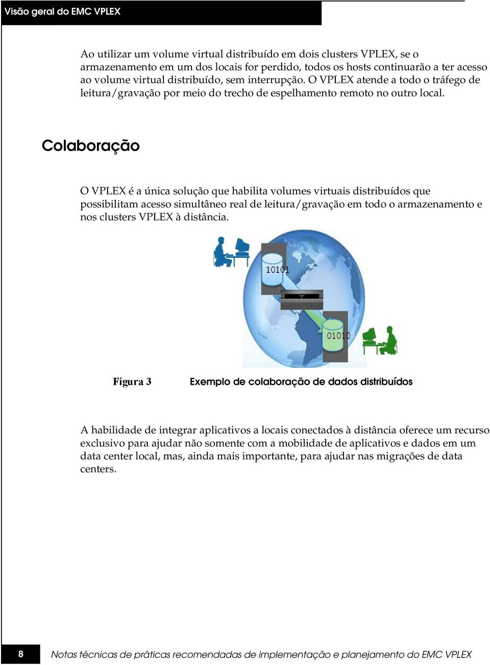 Colaboração O VPLEX é a única solução que habilita volumes virtuais distribuídos que possibilitam acesso simultâneo real de leitura/gravação em todo o armazenamento e nos clusters VPLEX à distância.