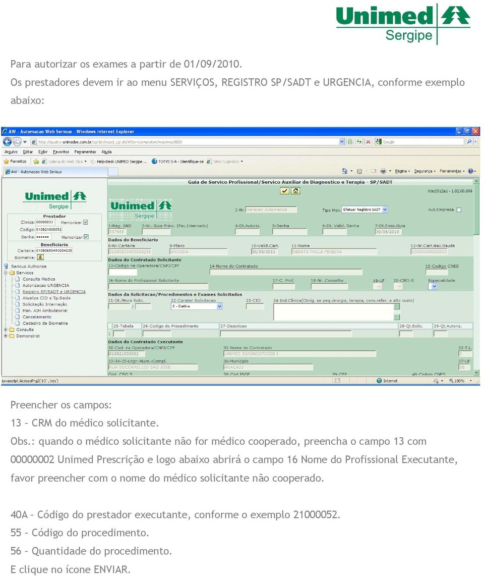 Obs.: quando o médico solicitante não for médico cooperado, preencha o campo 13 com 00000002 Unimed Prescrição e logo abaixo abrirá o campo 16