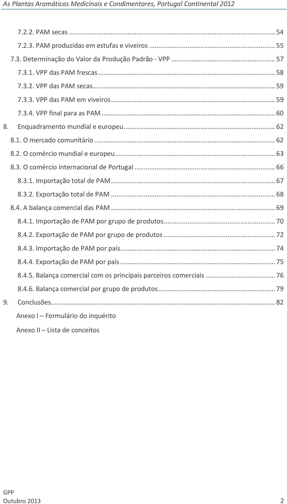 .. 66 8.3.1. Importação total de PAM... 67 8.3.2. Exportação total de PAM... 68 8.4. A balança comercial das PAM... 69 8.4.1. Importação de PAM por grupo de produtos... 70 8.4.2. Exportação de PAM por grupo de produtos.