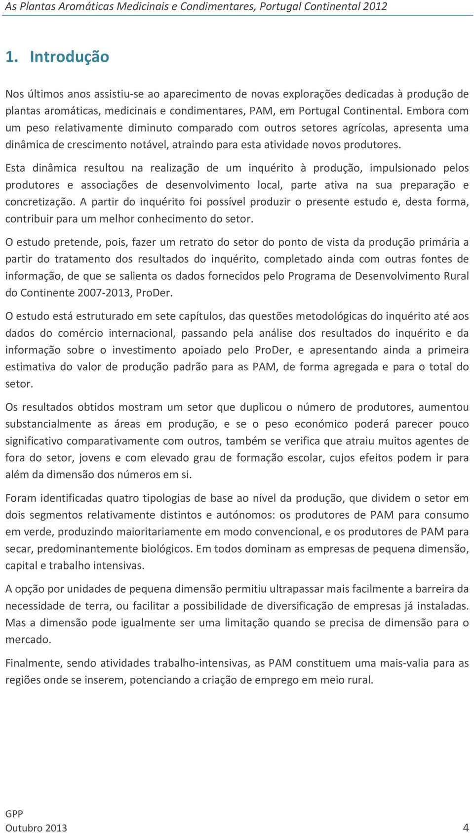 Esta dinâmica resultou na realização de um inquérito à produção, impulsionado pelos produtores e associações de desenvolvimento local, parte ativa na sua preparação e concretização.