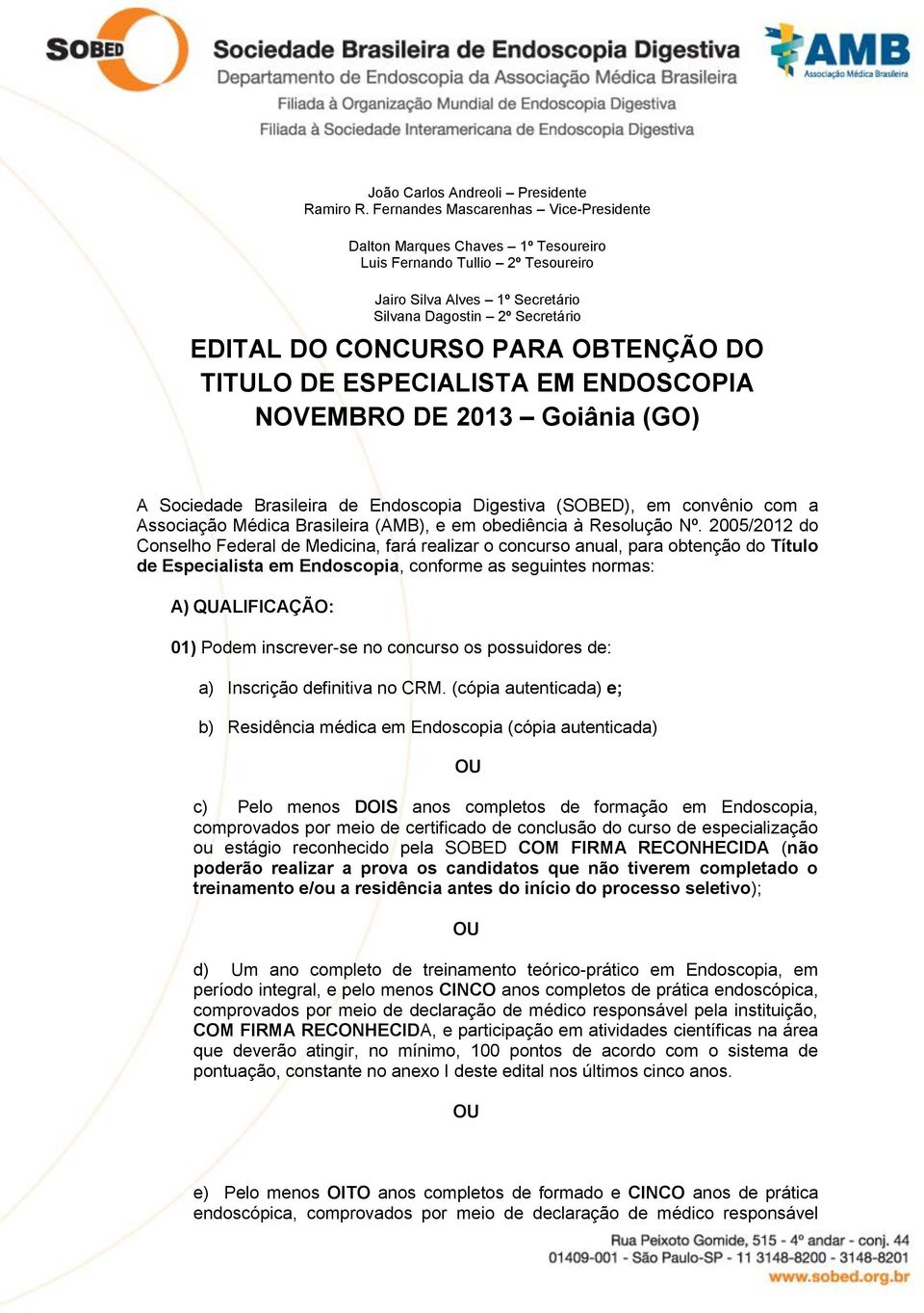 2005/2012 do Conselho Federal de Medicina, fará realizar o concurso anual, para obtenção do Título de Especialista em Endoscopia, conforme as seguintes normas: A) QUALIFICAÇÃO: 01) Podem inscrever-se