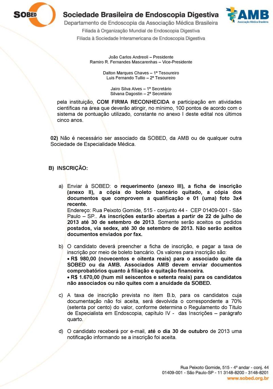 B) INSCRIÇÃO: a) Enviar à SOBED: o requerimento (anexo III), a ficha de inscrição (anexo II), a cópia do boleto bancário quitado, a cópia dos documentos que comprovem a qualificação e 01 (uma) foto