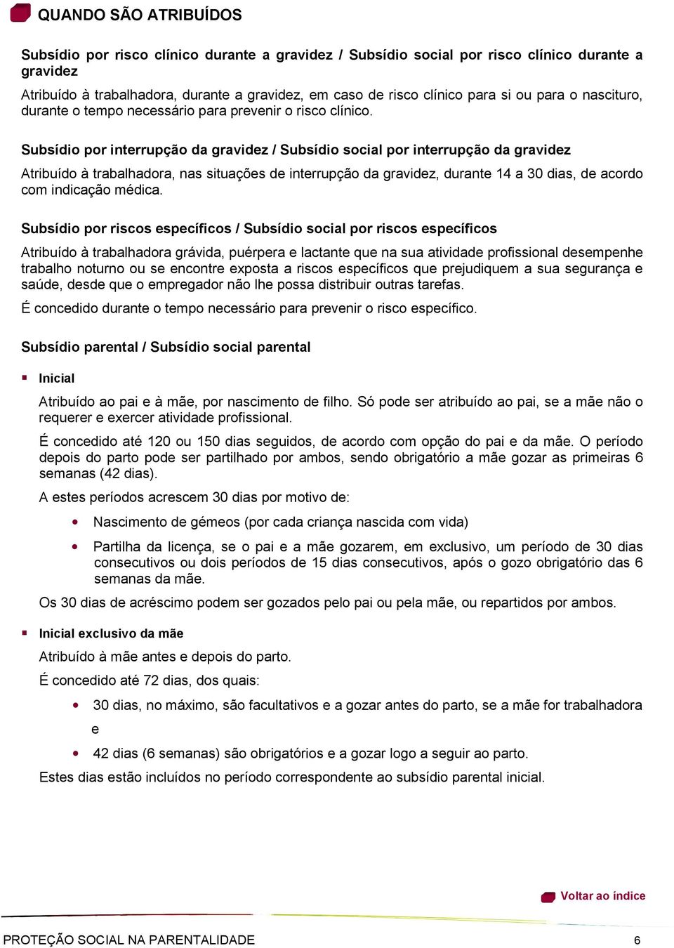 Subsídio por interrupção da gravidez / Subsídio social por interrupção da gravidez Atribuído à trabalhadora, nas situações de interrupção da gravidez, durante 14 a 30 dias, de acordo com indicação