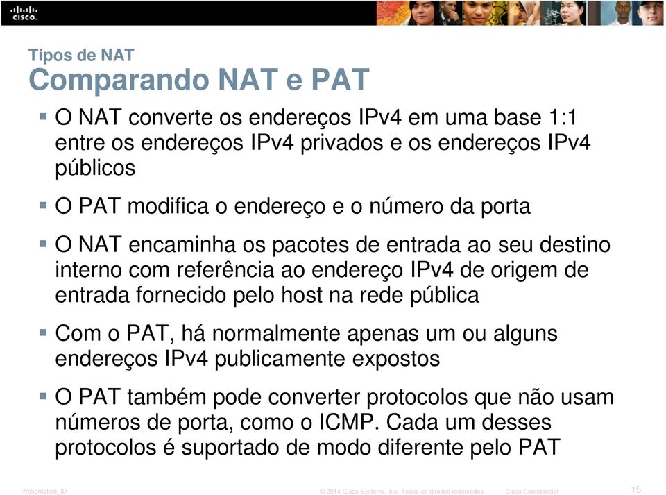 de entrada fornecido pelo host na rede pública Com o PAT, há normalmente apenas um ou alguns endereços IPv4 publicamente expostos O PAT também pode