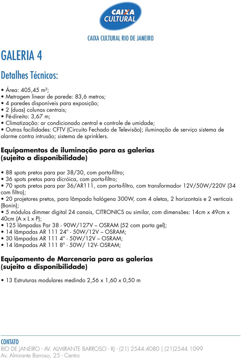 Equipamentos de iluminação para as galerias (sujeito a disponibilidade) 88 spots pretos para par 38/30, com porta-filtro; 36 spots pretos para dicróica, com porta-filtro; 70 spots pretos para par