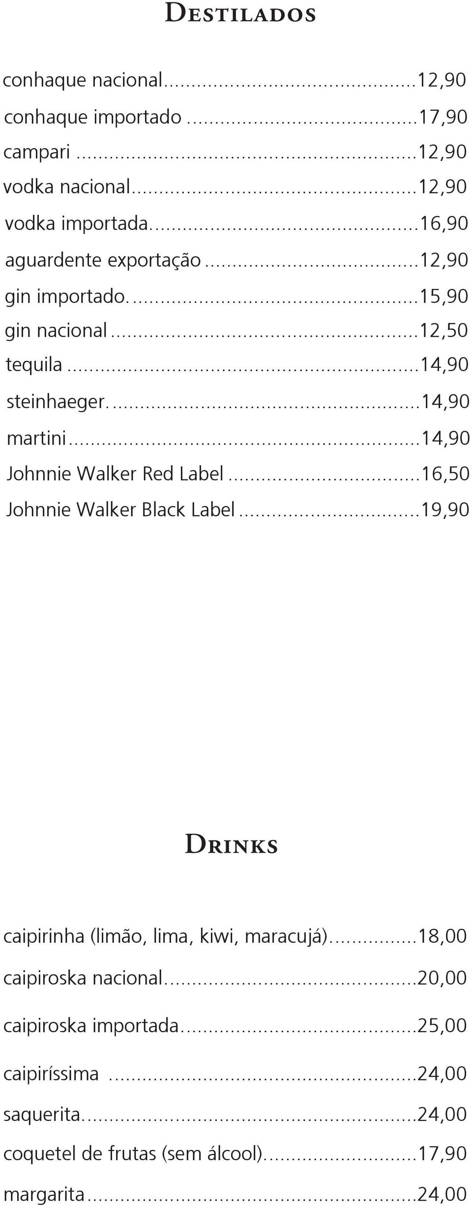 ..14,90 Johnnie Walker Red Label...16,50 Johnnie Walker Black Label...19,90 D caipirinha (limão, lima, kiwi, maracujá).