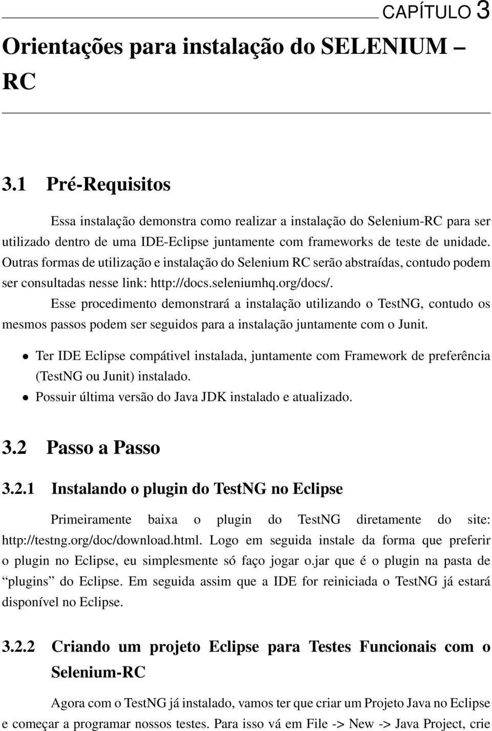 Outras formas de utilização e instalação do Selenium RC serão abstraídas, contudo podem ser consultadas nesse link: http://docs.seleniumhq.org/docs/.