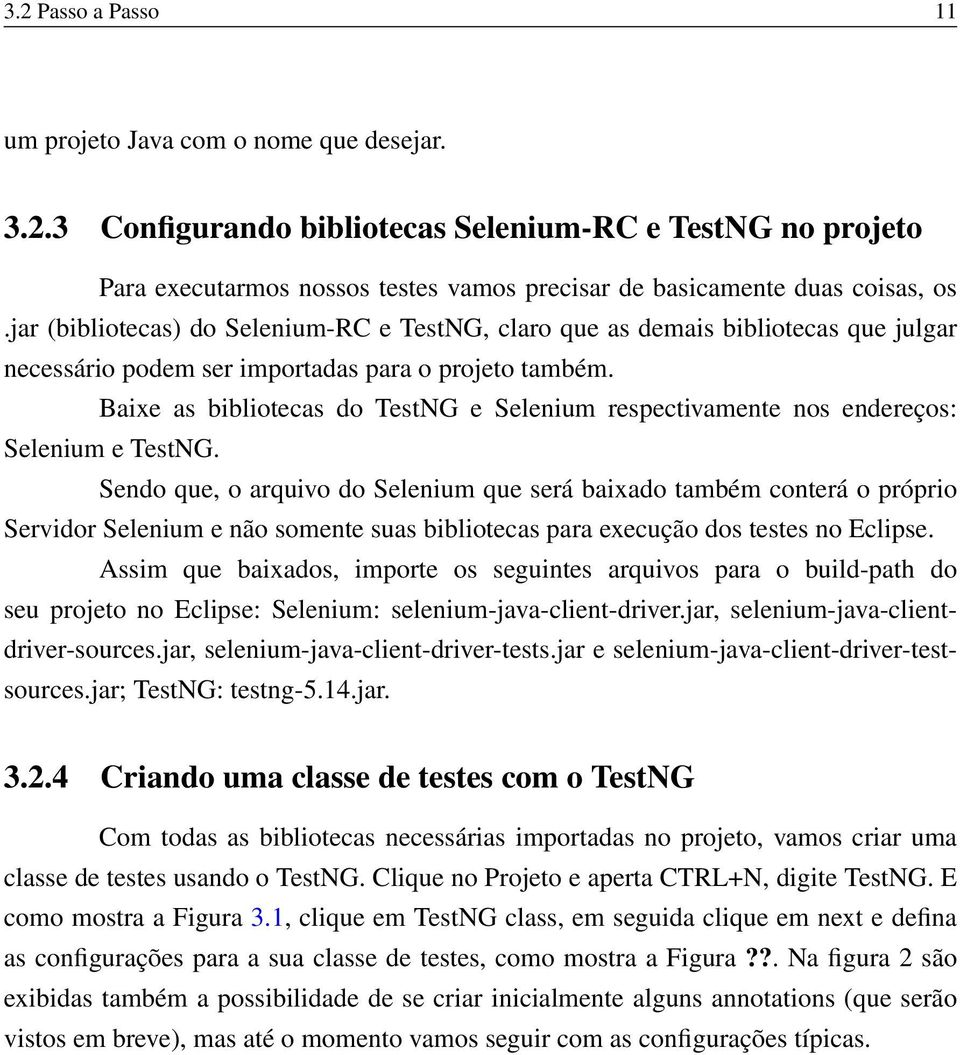 Baixe as bibliotecas do TestNG e Selenium respectivamente nos endereços: Selenium e TestNG.