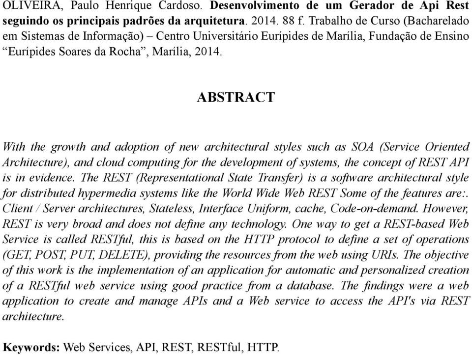 ABSTRACT With the growth and adoption of new architectural styles such as SOA (Service Oriented Architecture), and cloud computing for the development of systems, the concept of REST API is in