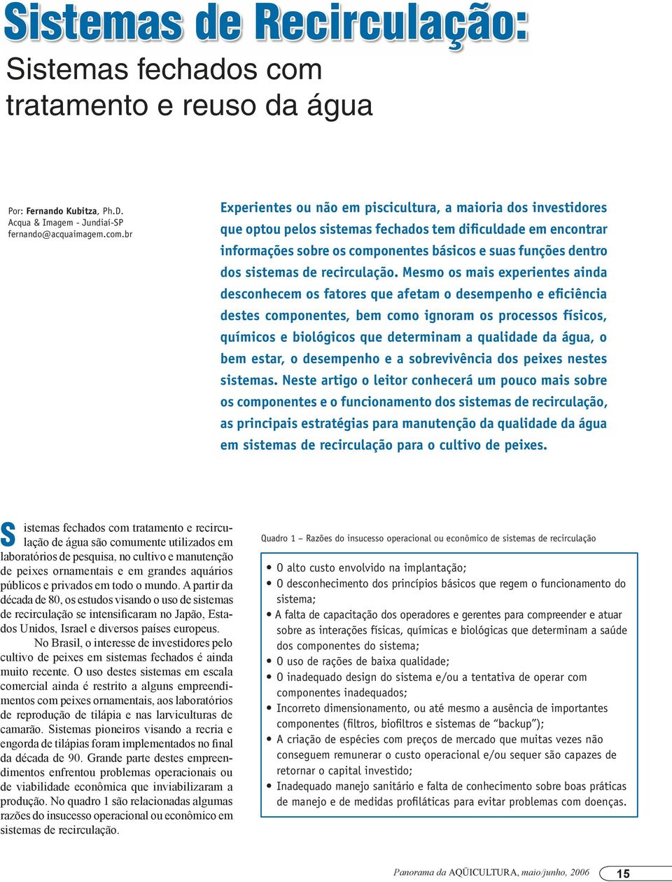 br Experientes ou não em piscicultura, a maioria dos investidores que optou pelos sistemas fechados tem dificuldade em encontrar informações sobre os componentes básicos e suas funções dentro dos