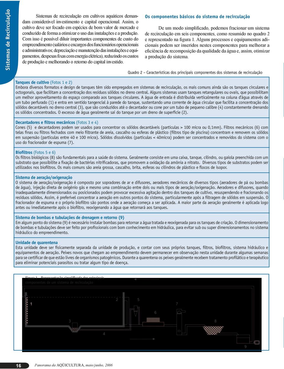 Com isso é possível diluir importantes componentes de custo do empreendimento (salários e encargos dos funcionários operacionais e administrativos; depreciação e manutenção das instalações e